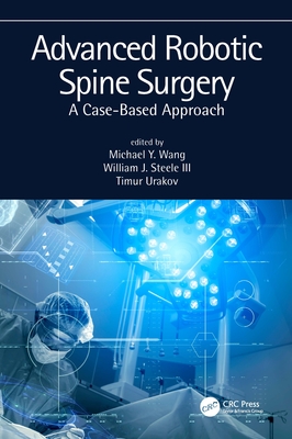 Advanced Robotic Spine Surgery: A Case-Based Approach - Wang, Michael (Editor), and Steele III, William J (Editor), and Urakov, Timur (Editor)