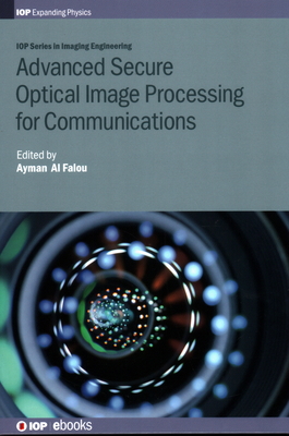 Advanced Secure Optical Image Processing for Communications - Al Falou, Ayman, Professor (Editor), and Abuturab, Muhammad Rafiq (Contributions by), and Wenqi, He (Contributions by)