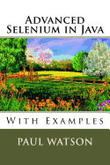 Advanced Selenium in Java: With Examples