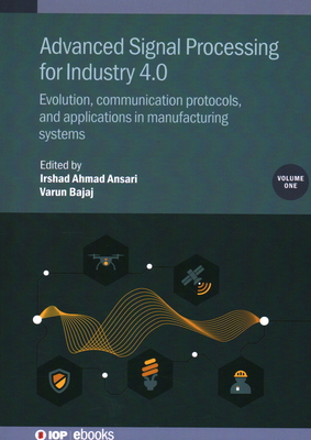 Advanced Signal Processing for Industry 4.0, Volume 1: Evolution, communication protocols, and applications in manufacturing systems - Ansari, Irshad Ahmad (Editor), and Bajaj, Varun (Editor)