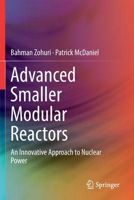 Advanced Smaller Modular Reactors: An Innovative Approach to Nuclear Power - Zohuri, Bahman, and McDaniel, Patrick
