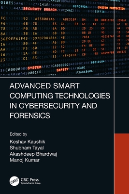 Advanced Smart Computing Technologies in Cybersecurity and Forensics - Kaushik, Keshav (Editor), and Tayal, Shubham (Editor), and Bhardwaj, Akashdeep (Editor)