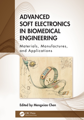 Advanced Soft Electronics in Biomedical Engineering: Materials, Manufactures, and Applications - Chen, Mengxiao (Editor)