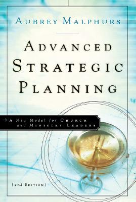 Advanced Strategic Planning: A New Model for Church and Ministry Leaders - Malphurs, Aubrey