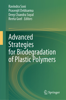 Advanced Strategies for Biodegradation of Plastic Polymers - Soni, Ravindra (Editor), and Debbarma, Prasenjit (Editor), and Suyal, Deep Chandra (Editor)