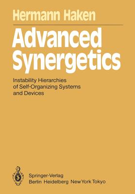 Advanced Synergetics: Instability Hierarchies of Self-Organizing Systems and Devices - Haken, Hermann