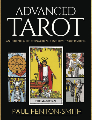 Advanced Tarot: An In-Depth Guide to Practical & Intuitive Tarot Reading - Fenton-Smith, Paul