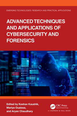 Advanced Techniques and Applications of Cybersecurity and Forensics - Kaushik, Keshav (Editor), and Ouaissa, Mariya (Editor), and Chaudhary, Aryan (Editor)