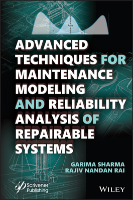 Advanced Techniques for Maintenance Modeling and Reliability Analysis of Repairable Systems - Sharma, Garima, and Rai, Rajiv Nandan