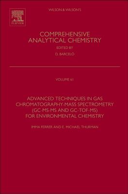 Advanced Techniques in Gas Chromatography-Mass Spectrometry (GC-MS-MS and GC-TOF-MS) for Environmental Chemistry - Ferrer, Imma (Volume editor), and Thurman, Michael E. (Volume editor)