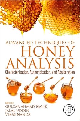 Advanced Techniques of Honey Analysis: Characterization, Authentication, and Adulteration - Nayik, Gulzar Ahmad, PhD (Editor), and Uddin, Jalal, PhD (Editor), and Nanda, Vikas, PhD (Editor)