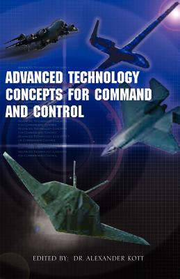 Advanced Technology Concepts for Command and Control - Kott, Alexander (Editor)