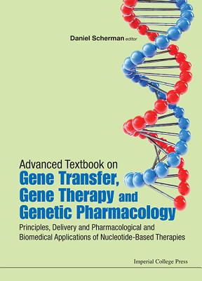 Advanced Textbook on Gene Transfer, Gene Therapy and Genetic Pharmacology: Principles, Delivery and Pharmacological and Biomedical Applications of Nucleotide-Based Therapies - Scherman, Daniel (Editor)