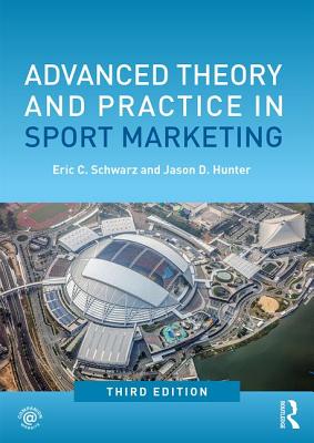 Advanced Theory and Practice in Sport Marketing - Schwarz, Eric C., and Hunter, Jason D.