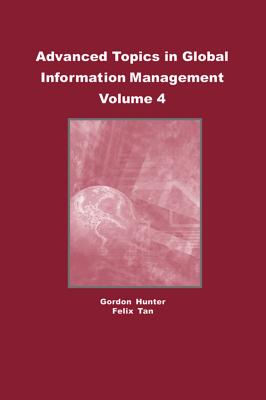 Advanced Topics in Global Information Management, Volume 4 - Hunter, M Gordon (Editor), and Tan, Felix (Editor)