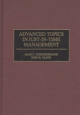 Advanced Topics in Just-In-Time Management - Olson, John, and Schniederjans, Marc