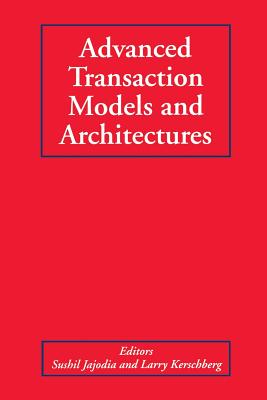 Advanced Transaction Models and Architectures - Jajodia, Sushil (Editor), and Kerschberg, Larry (Editor)
