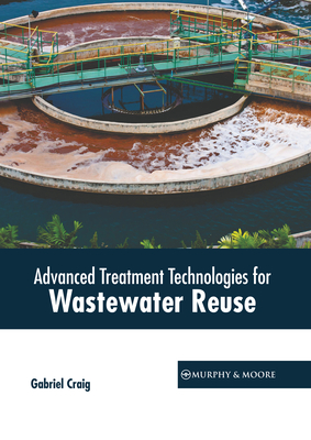 Advanced Treatment Technologies for Wastewater Reuse - Craig, Gabriel (Editor)