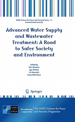 Advanced Water Supply and Wastewater Treatment: A Road to Safer Society and Environment - Hlavinek, Petr (Editor), and Winkler, Igor (Editor), and Marsalek, Jiri (Editor)