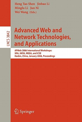 Advanced Web and Network Technologies, and Applications: Apweb 2006 International Workshops: Xra, Iwsn, Mega, and Icse, Harbin, China, January 16-18, 2006, Proceedings - Shen, Heng Tao (Editor), and Li, Jinbao (Editor), and Li, Minglu (Editor)