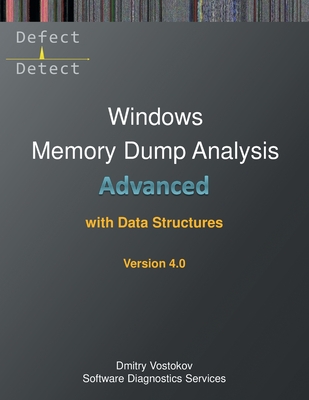Advanced Windows Memory Dump Analysis with Data Structures: Training Course Transcript and WinDbg Practice Exercises with Notes, Fourth Edition - Vostokov, Dmitry, and Software Diagnostics Services