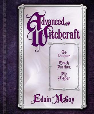 Advanced Witchcraft: Go Deeper, Reach Further, Fly Higher - McCoy, Edain