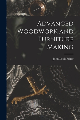 Advanced Woodwork and Furniture Making - Feirer, John Louis