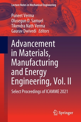 Advancement in Materials, Manufacturing and Energy Engineering, Vol. II: Select Proceedings of ICAMME 2021 - Verma, Puneet (Editor), and Samuel, Olusegun D. (Editor), and Verma, Tikendra Nath (Editor)