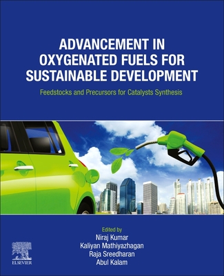 Advancement in Oxygenated Fuels for Sustainable Development: Feedstocks and Precursors for Catalysts Synthesis - Kumar, Niraj (Editor), and Mathiyazhagan, Kaliyan (Editor), and Sreedharan, V Raja (Editor)