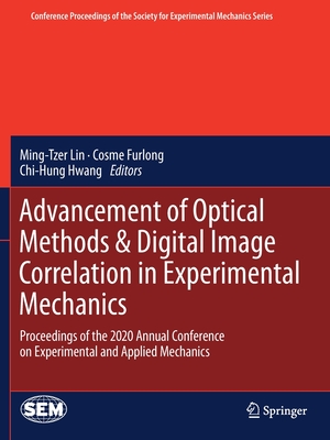 Advancement of Optical Methods & Digital Image Correlation in Experimental Mechanics: Proceedings of the 2020 Annual Conference on Experimental and Applied Mechanics - Lin, Ming-Tzer (Editor), and Furlong, Cosme (Editor), and Hwang, Chi-Hung (Editor)
