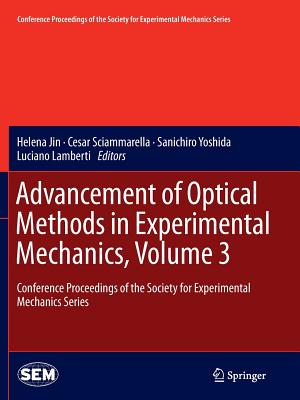 Advancement of Optical Methods in Experimental Mechanics, Volume 3: Conference Proceedings of the Society for Experimental Mechanics Series - Jin, Helena (Editor), and Sciammarella, Cesar (Editor), and Yoshida, Sanichiro (Editor)