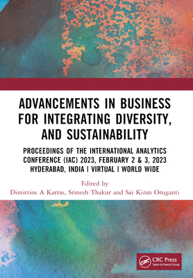 Advancements in Business for Integrating Diversity, and Sustainability: International Analytics Conference 2023 IAC 2023 February 2& 3, 2023 Virtual Conference - A Karras, Dimitrios (Editor), and Thakur, Srinesh (Editor), and Oruganti, Sai Kiran (Editor)