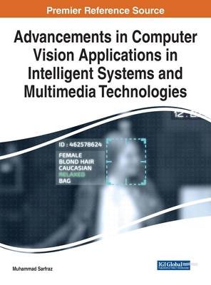 Advancements in Computer Vision Applications in Intelligent Systems and Multimedia Technologies - Sarfraz, Muhammad (Editor)