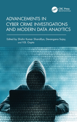 Advancements in Cyber Crime Investigations and Modern Data Analytics - Shandilya, Shishir Kumar (Editor), and Sujay, Devangana (Editor), and Gupta, V B (Editor)