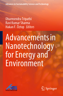 Advancements in Nanotechnology for Energy and Environment - Tripathi, Dharmendra (Editor), and Sharma, Ravi Kumar (Editor), and ztop, Hakan F. (Editor)