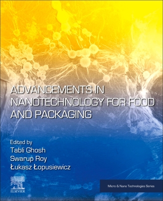 Advancements in Nanotechnology for Food and Packaging - Ghosh, Tabli (Editor), and Roy, Swarup (Editor), and Lopusiewicz, Lukasz (Editor)