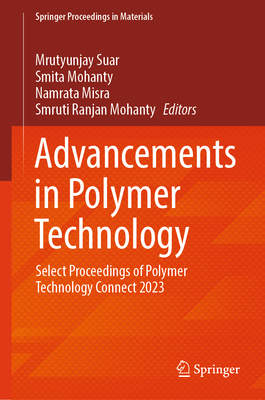 Advancements in Polymer Technology: Select Proceedings of Polymer Technology Connect 2023 - Suar, Mrutyunjay (Editor), and Mohanty, Smita (Editor), and Misra, Namrata (Editor)