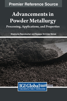 Advancements in Powder Metallurgy: Processing, Applications, and Properties - Rajendrachari, Shashanka (Editor), and Mahale, Rayappa Shrinivas (Editor)