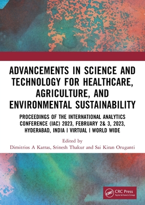 Advancements in Science and Technology for Healthcare, Agriculture, and Environmental Sustainability: A Review of the Latest Research and Innovations - A Karras, Dimitrios (Editor), and Thakur, Srinesh (Editor), and Kiran Oruganti, Sai (Editor)