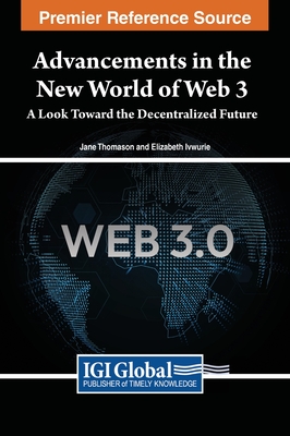 Advancements in the New World of Web 3: A Look Toward the Decentralized Future - Thomason, Jane, and Ivwurie, Elizabeth