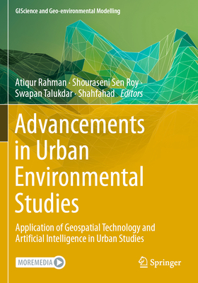 Advancements in Urban Environmental Studies: Application of Geospatial Technology and Artificial Intelligence in Urban Studies - Rahman, Atiqur (Editor), and Sen Roy, Shouraseni (Editor), and Talukdar, Swapan (Editor)