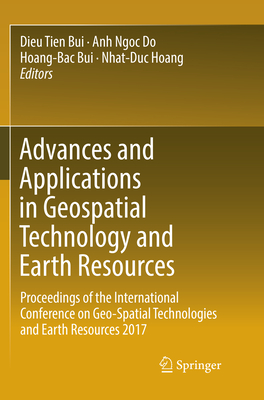 Advances and Applications in Geospatial Technology and Earth Resources: Proceedings of the International Conference on Geo-Spatial Technologies and Earth Resources 2017 - Tien Bui, Dieu (Editor), and Ngoc Do, Anh (Editor), and Bui, Hoang-Bac (Editor)