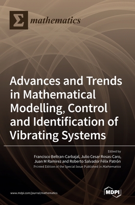 Advances and Trends in Mathematical Modelling, Control and Identification of Vibrating Systems - Beltran-Carbajal, Francisco (Guest editor), and Rosas-Caro, Julio Cesar (Guest editor), and Ramirez, Juan M (Guest editor)