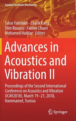 Advances in Acoustics and Vibration II: Proceedings of the Second International Conference on Acoustics and Vibration (Icav2018), March 19-21, 2018, Hammamet, Tunisia - Fakhfakh, Tahar (Editor), and Karra, Chafik (Editor), and Bouaziz, Slim (Editor)