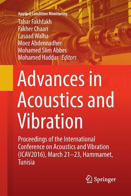 Advances in Acoustics and Vibration: Proceedings of the International Conference on Acoustics and Vibration (Icav2016), March 21-23, Hammamet, Tunisia - Fakhfakh, Tahar (Editor), and Chaari, Fakher (Editor), and Walha, Lasaad (Editor)