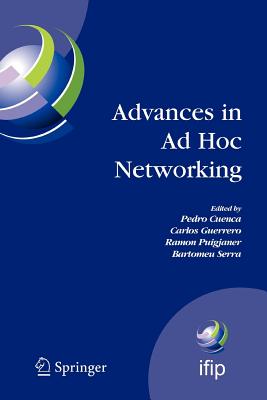 Advances in AD Hoc Networking: Proceedings of the Seventh Annual Mediterranean AD Hoc Networking Workshop, Palma de Mallorca, Spain, June 25-27, 2008 - Cuenca, Pedro (Editor), and Guerrero, Carlos (Editor), and Puigjaner, Ramon (Editor)