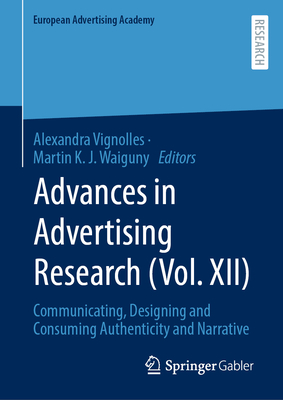 Advances in Advertising Research (Vol. XII): Communicating, Designing and Consuming Authenticity and Narrative - Vignolles, Alexandra (Editor), and Waiguny, Martin K J (Editor)