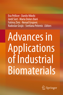 Advances in Applications of Industrial Biomaterials - Pellicer, Eva (Editor), and Nikolic, Danilo (Editor), and Sort, Jordi (Editor)