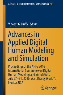 Advances in Applied Digital Human Modeling and Simulation: Proceedings of the AHFE 2016 International Conference on Digital Human Modeling and Simulation, July 27-31, 2016, Walt Disney World, Florida, USA - Duffy, Vincent G. (Editor)