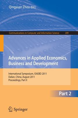 Advances in Applied Economics, Business and Development: International Symposium, Isaebd 2011, Dalian, China, August 6-7, 2011, Proceedings, Part II - Zhou, Qingyuan (Editor)